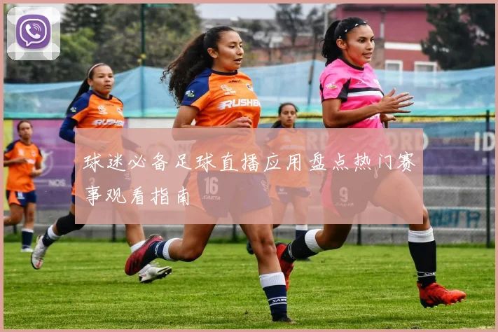 球迷必备足球直播应用盘点热门赛事观看指南