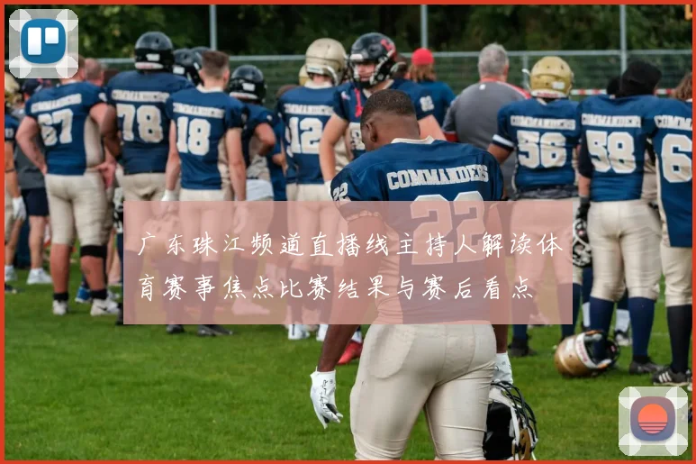 广东珠江频道直播线主持人解读体育赛事焦点比赛结果与赛后看点