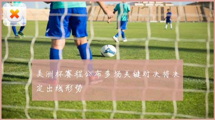 美洲杯赛程公布多场关键对决将决定出线形势