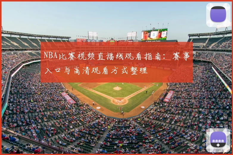 NBA比赛视频直播线观看指南：赛事入口与高清观看方式整理
