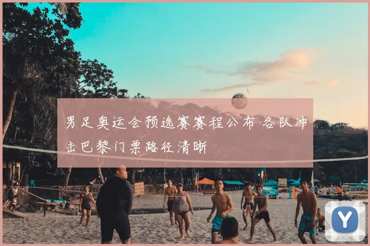 男足奥运会预选赛赛程公布 各队冲击巴黎门票路径清晰