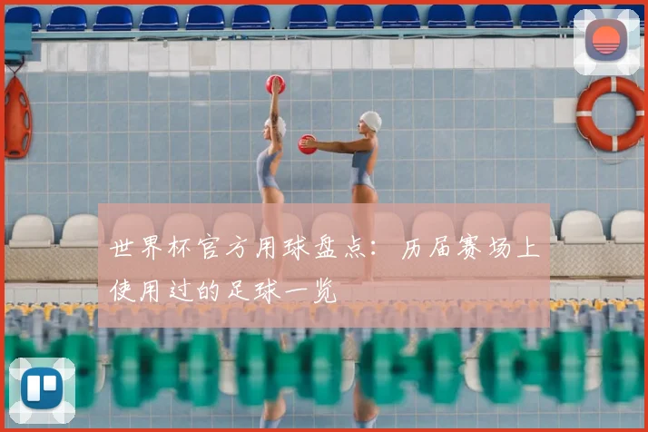 世界杯官方用球盘点：历届赛场上使用过的足球一览