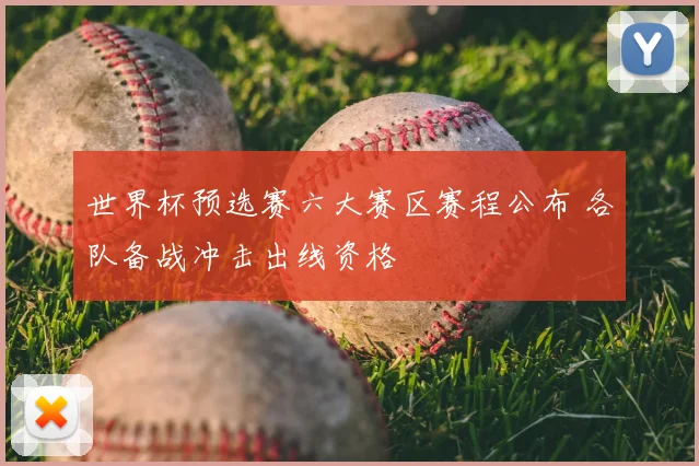 世界杯预选赛六大赛区赛程公布 各队备战冲击出线资格